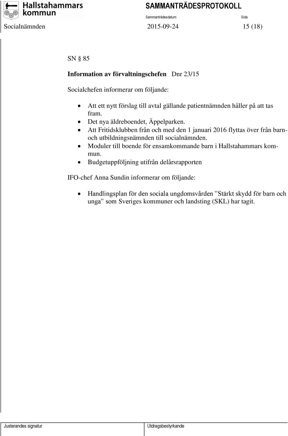 Att Fritidsklubben från och med den 1 januari 2016 flyttas över från barnoch utbildningsnämnden till socialnämnden.