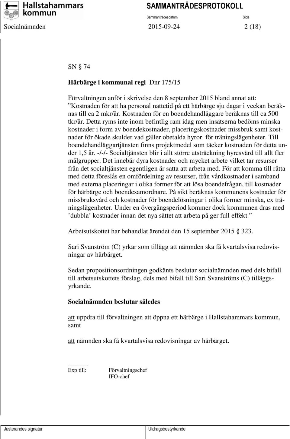 Detta ryms inte inom befintlig ram idag men insatserna bedöms minska kostnader i form av boendekostnader, placeringskostnader missbruk samt kostnader för ökade skulder vad gäller obetalda hyror för