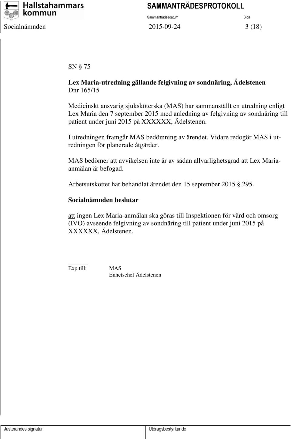 Vidare redogör MAS i utredningen för planerade åtgärder. MAS bedömer att avvikelsen inte är av sådan allvarlighetsgrad att Lex Mariaanmälan är befogad.