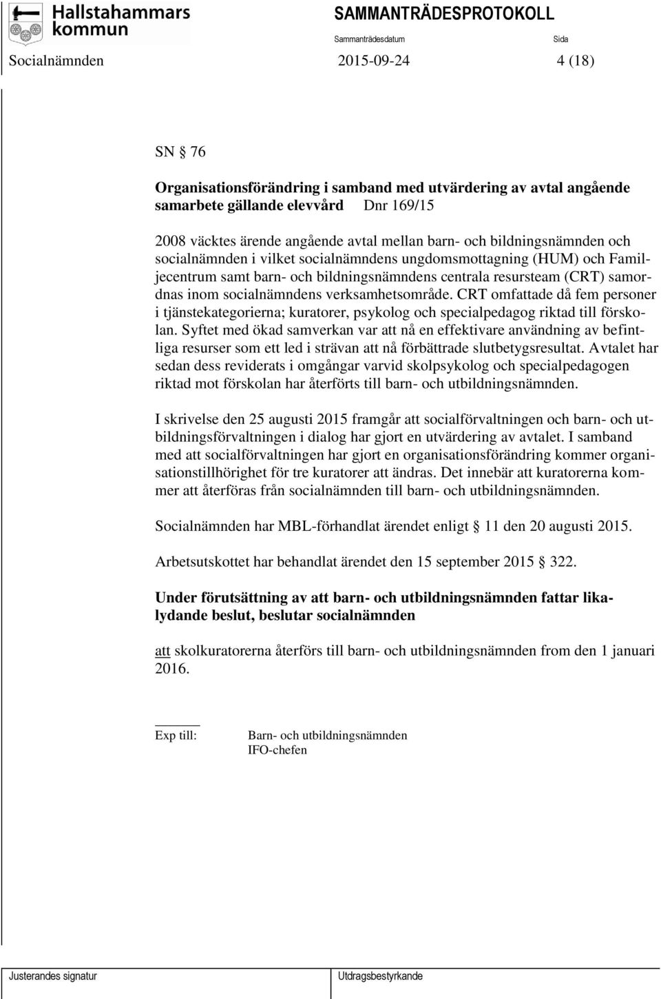 verksamhetsområde. CRT omfattade då fem personer i tjänstekategorierna; kuratorer, psykolog och specialpedagog riktad till förskolan.