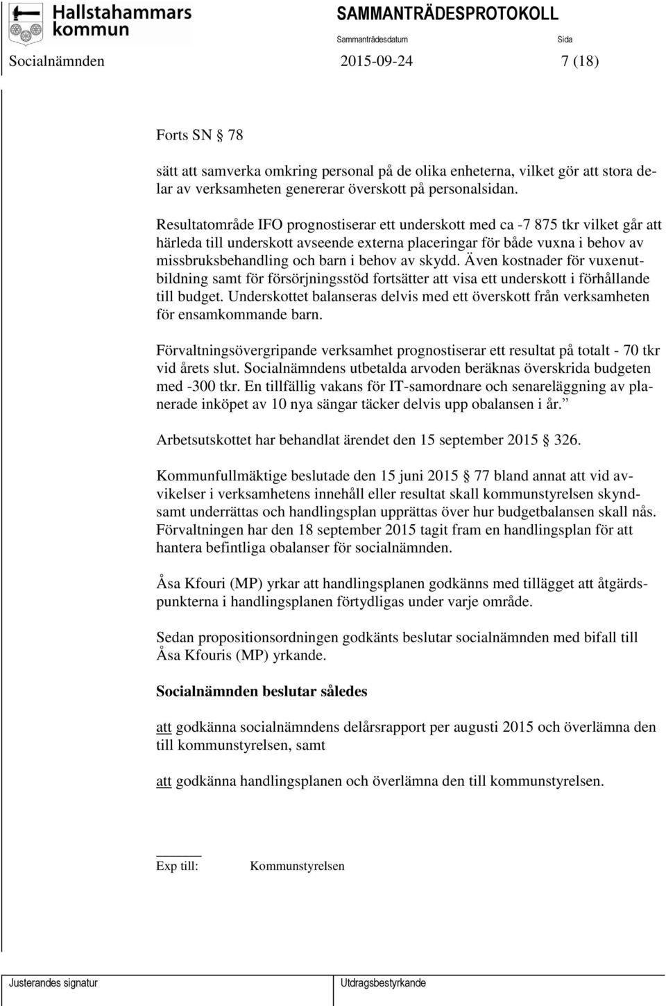 av skydd. Även kostnader för vuxenutbildning samt för försörjningsstöd fortsätter att visa ett underskott i förhållande till budget.