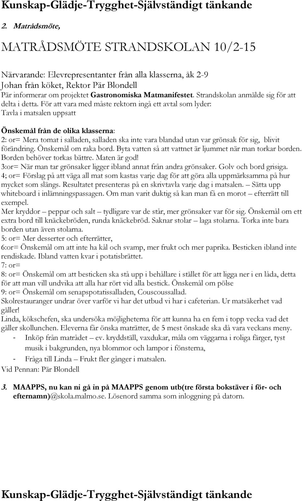 För att vara med måste rektorn ingå ett avtal som lyder: Tavla i matsalen uppsatt Önskemål från de olika klasserna: 2: or= Mera tomat i salladen, salladen ska inte vara blandad utan var grönsak för