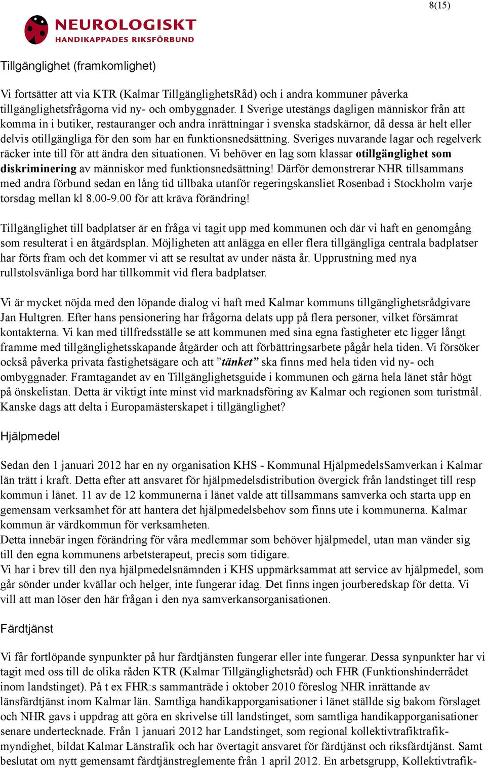 funktionsnedsättning. Sveriges nuvarande lagar och regelverk räcker inte till för att ändra den situationen.