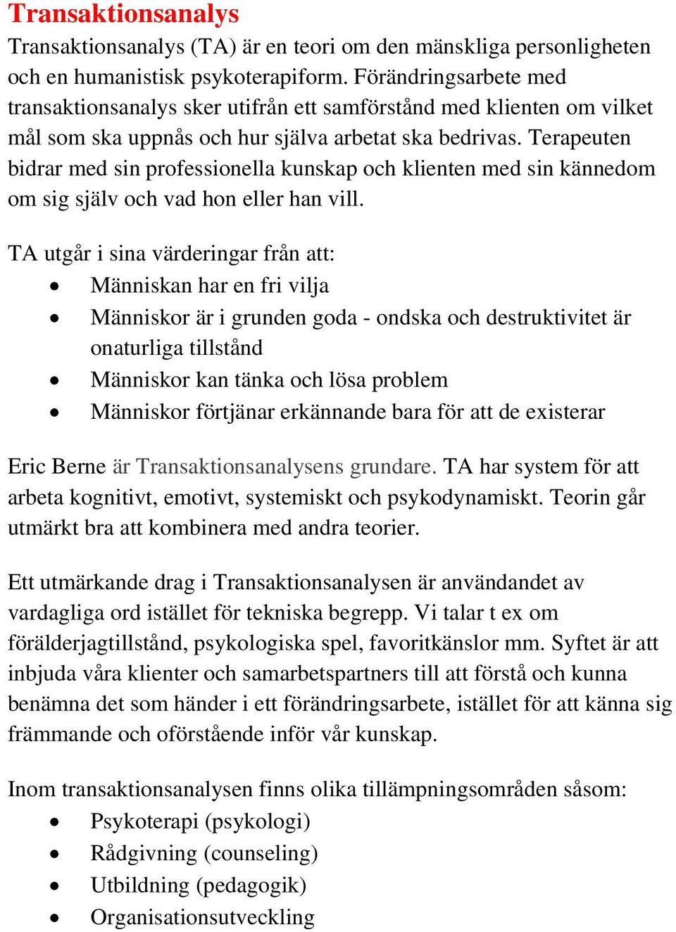 Terapeuten bidrar med sin professionella kunskap och klienten med sin kännedom om sig själv och vad hon eller han vill.