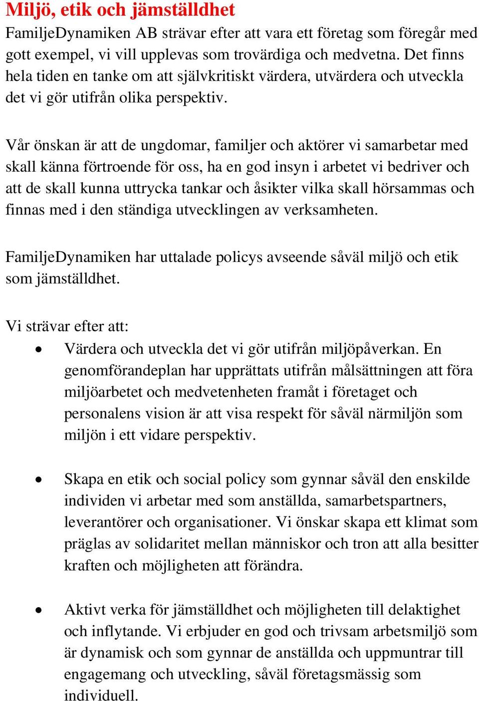 Vår önskan är att de ungdomar, familjer och aktörer vi samarbetar med skall känna förtroende för oss, ha en god insyn i arbetet vi bedriver och att de skall kunna uttrycka tankar och åsikter vilka