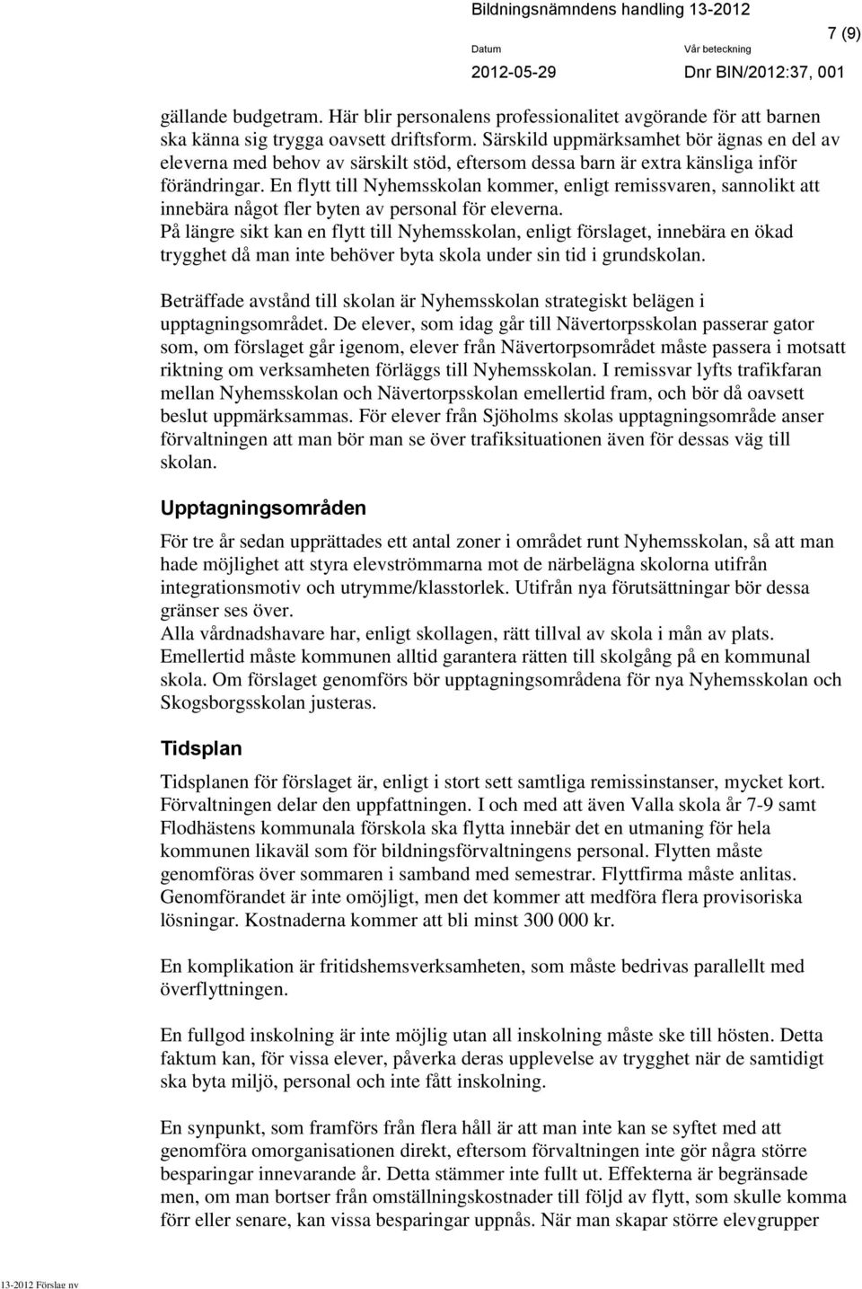 En flytt till Nyhemsskolan kommer, enligt remissvaren, sannolikt att innebära något fler byten av personal för eleverna.