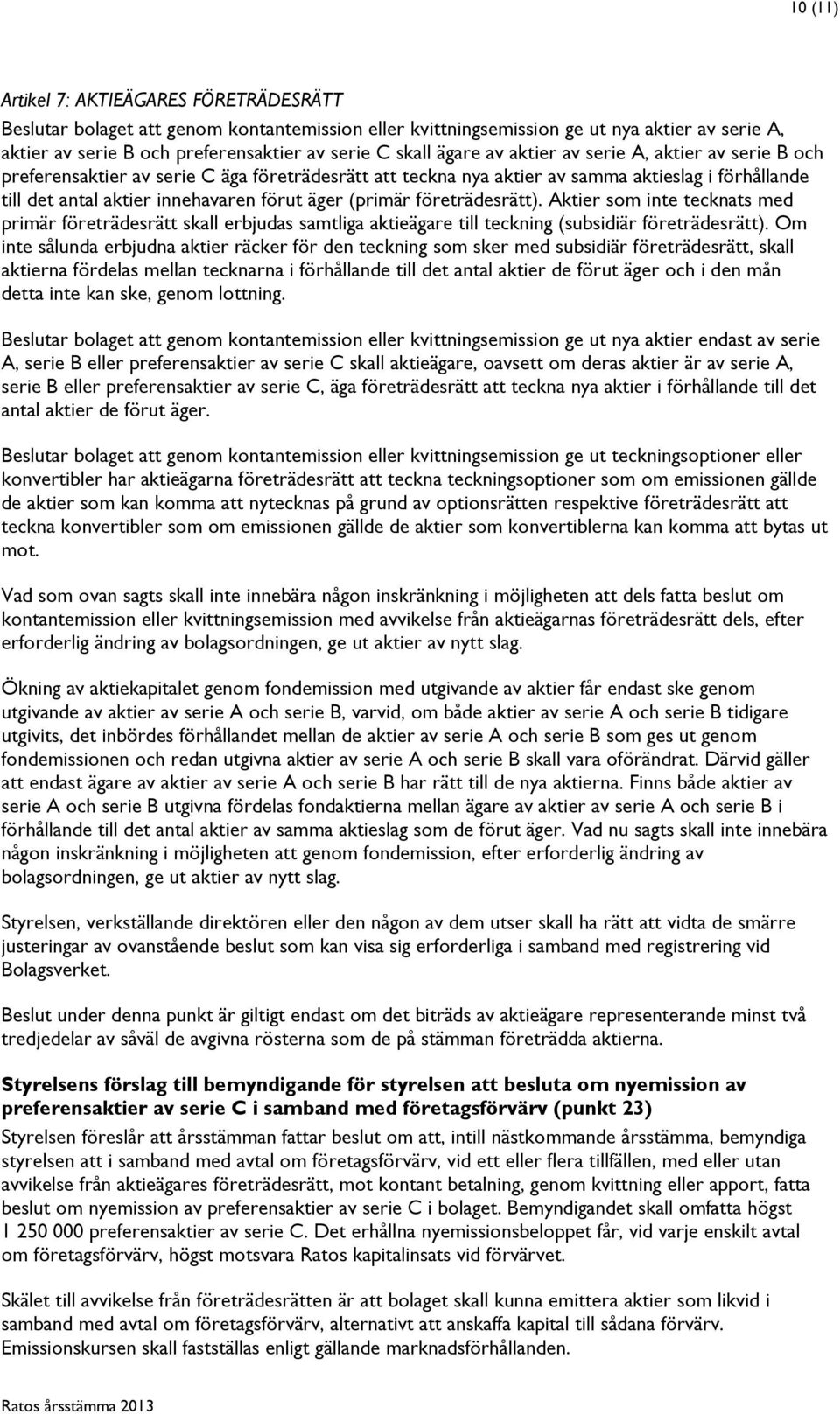 (primär företrädesrätt). Aktier som inte tecknats med primär företrädesrätt skall erbjudas samtliga aktieägare till teckning (subsidiär företrädesrätt).