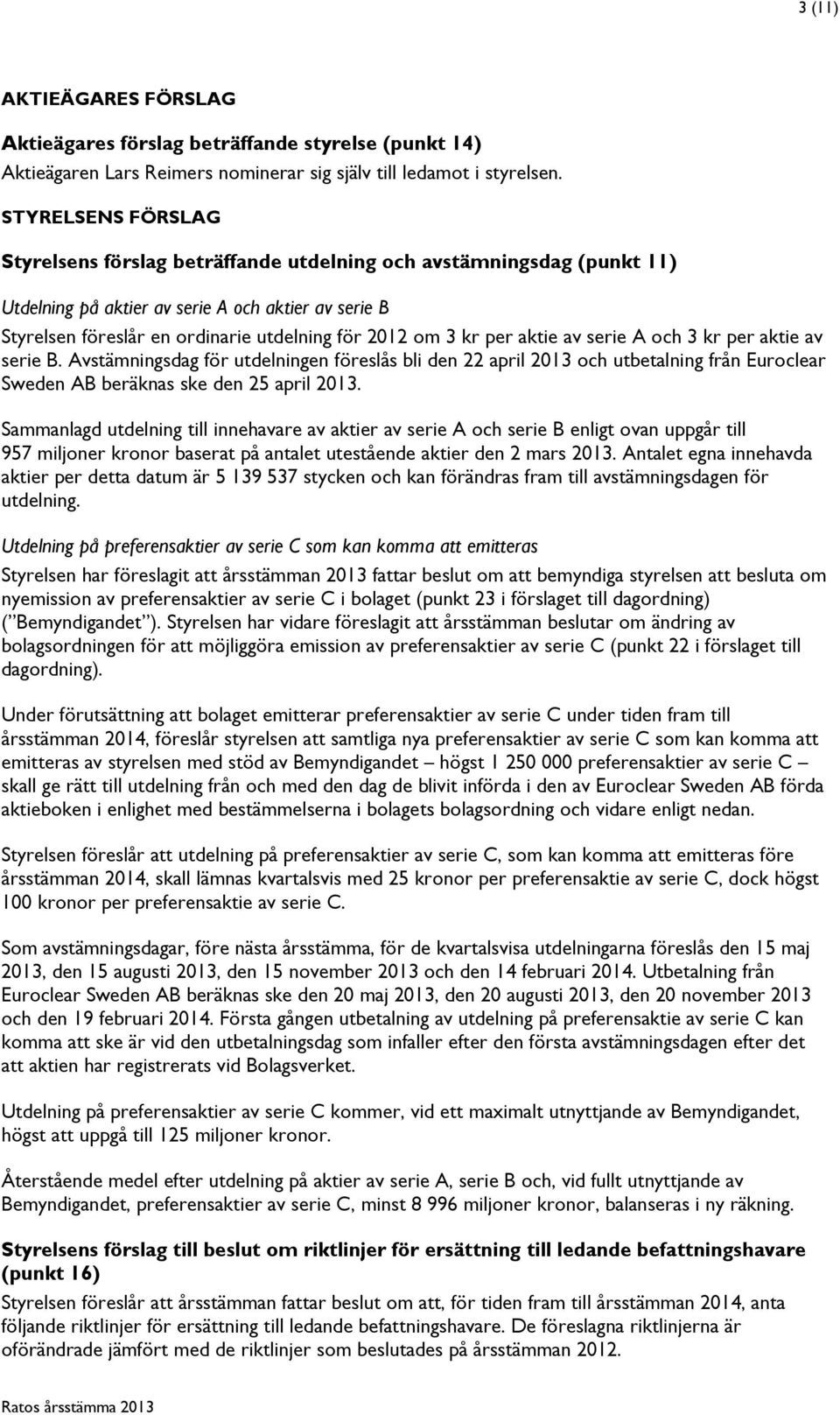 kr per aktie av serie A och 3 kr per aktie av serie B. Avstämningsdag för utdelningen föreslås bli den 22 april 2013 och utbetalning från Euroclear Sweden AB beräknas ske den 25 april 2013.