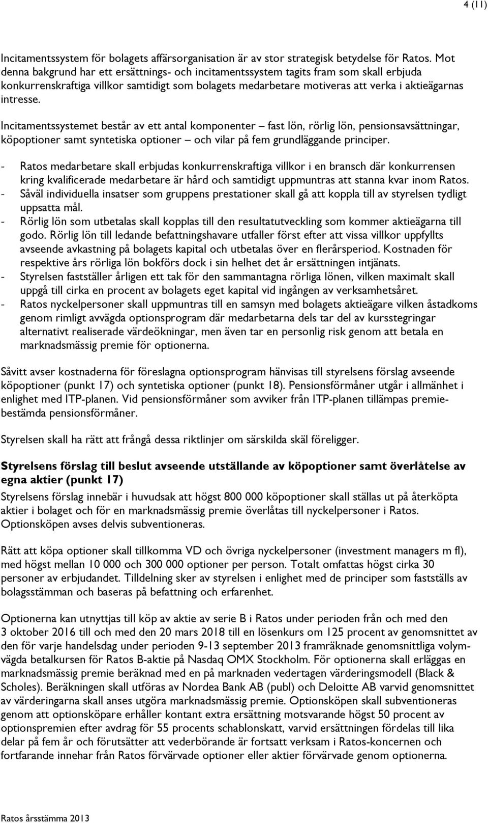 Incitamentssystemet består av ett antal komponenter fast lön, rörlig lön, pensionsavsättningar, köpoptioner samt syntetiska optioner och vilar på fem grundläggande principer.