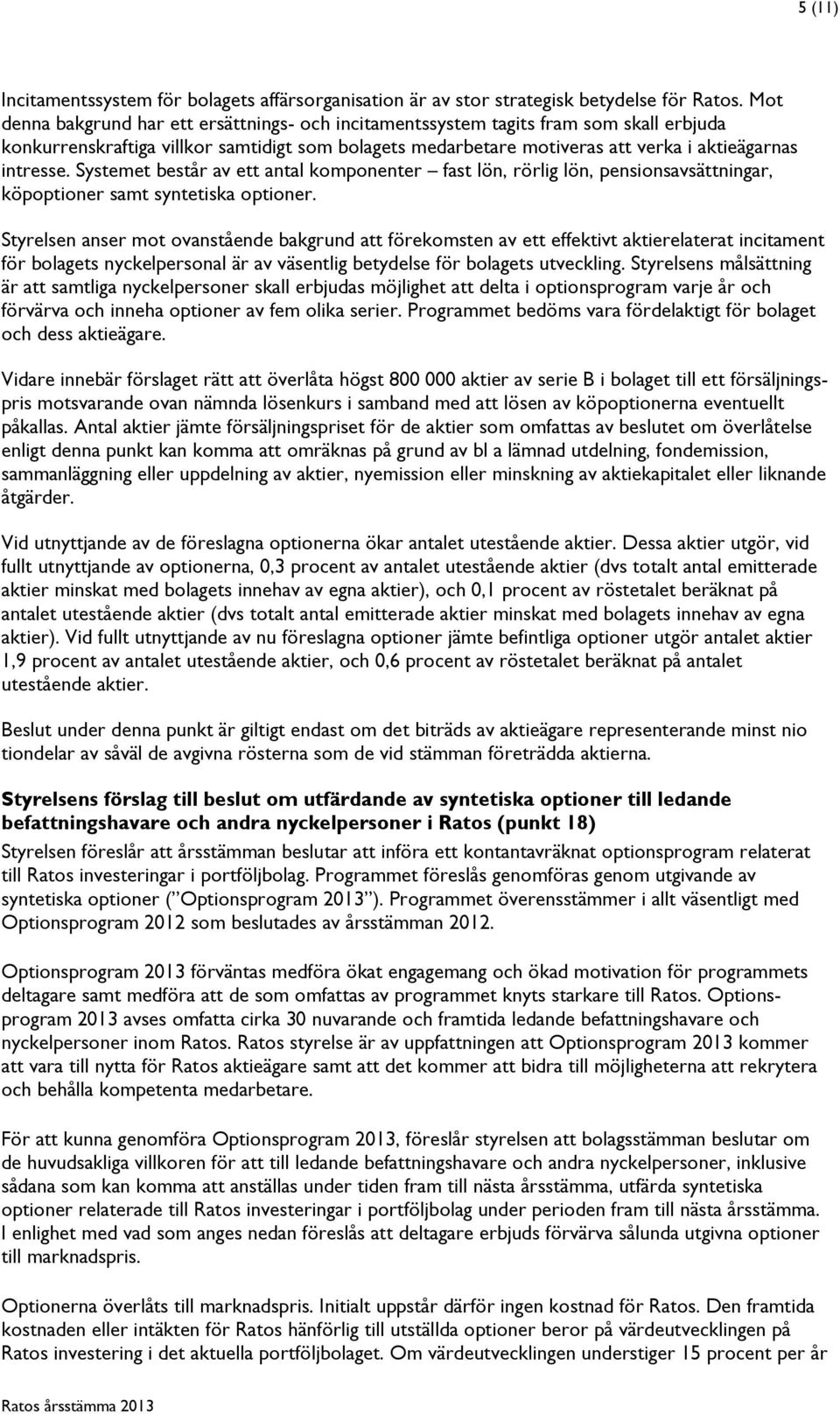 Systemet består av ett antal komponenter fast lön, rörlig lön, pensionsavsättningar, köpoptioner samt syntetiska optioner.