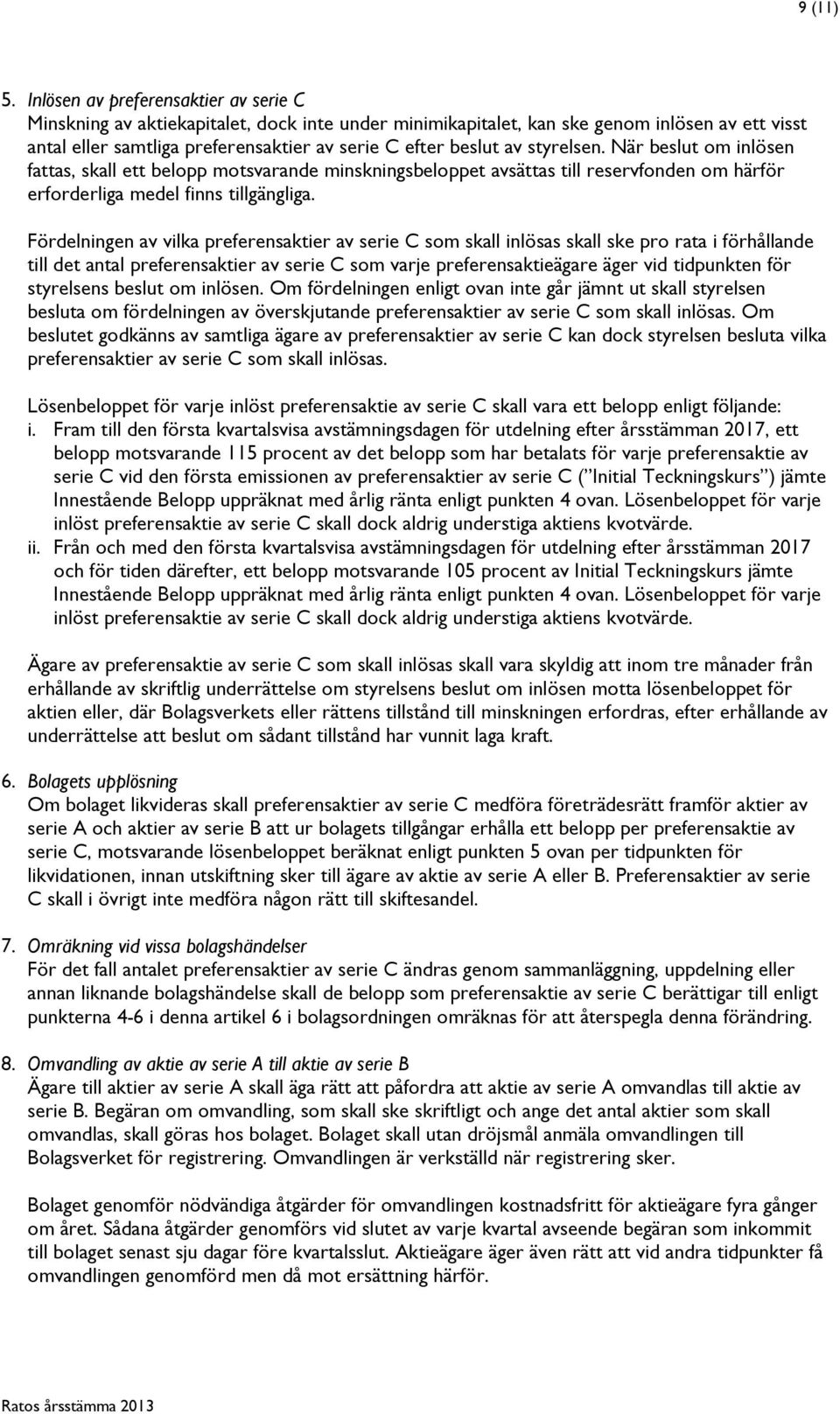 styrelsen. När beslut om inlösen fattas, skall ett belopp motsvarande minskningsbeloppet avsättas till reservfonden om härför erforderliga medel finns tillgängliga.