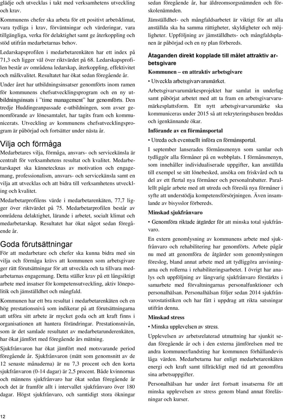 medarbetarnas behov. Ledarskapsprofilen i medarbetarenkäten har ett index på 71,3 och ligger väl över riktvärdet på 68.