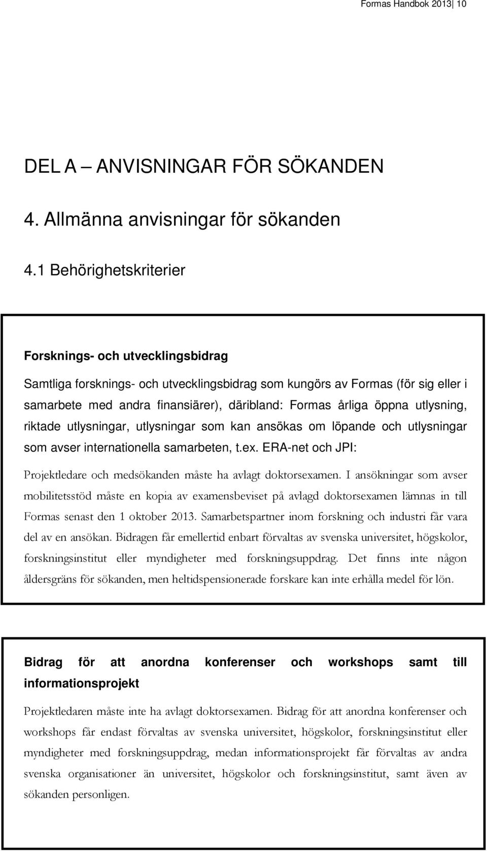 öppna utlysning, riktade utlysningar, utlysningar som kan ansökas om löpande och utlysningar som avser internationella samarbeten, t.ex.