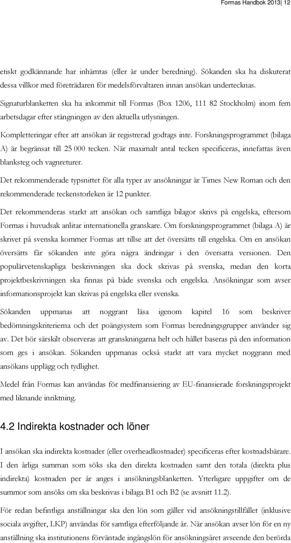 Kompletteringar efter att ansökan är registrerad godtags inte. Forskningsprogrammet (bilaga A) är begränsat till 25 000 tecken.
