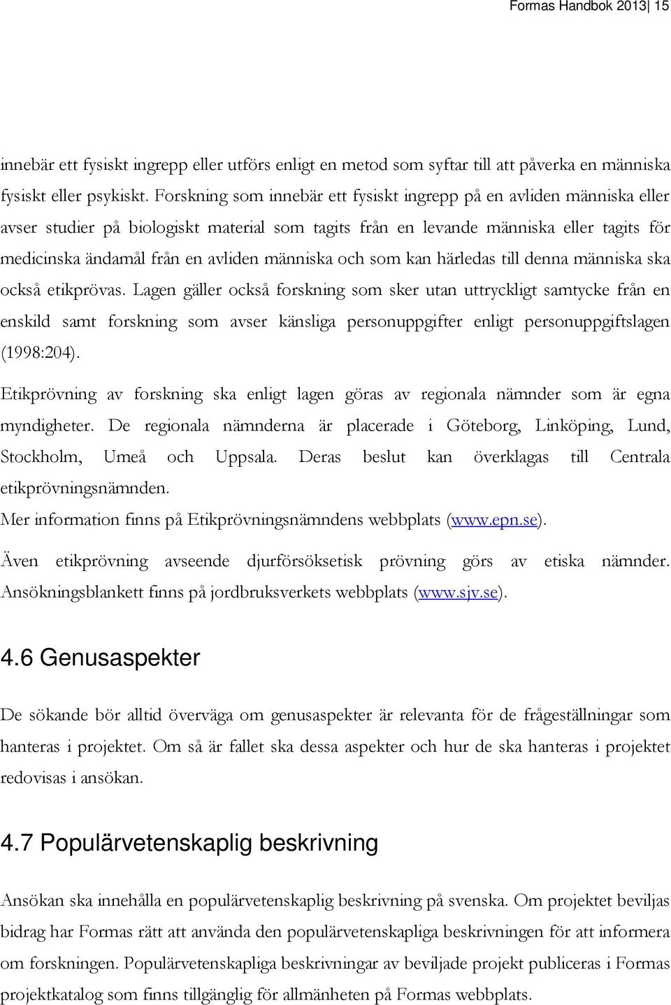 människa och som kan härledas till denna människa ska också etikprövas.