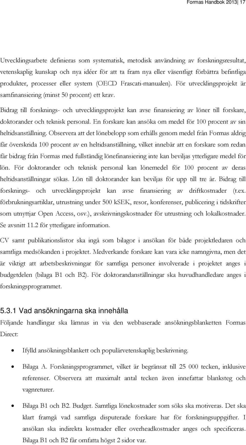 Bidrag till forsknings- och utvecklingsprojekt kan avse finansiering av löner till forskare, doktorander och teknisk personal.