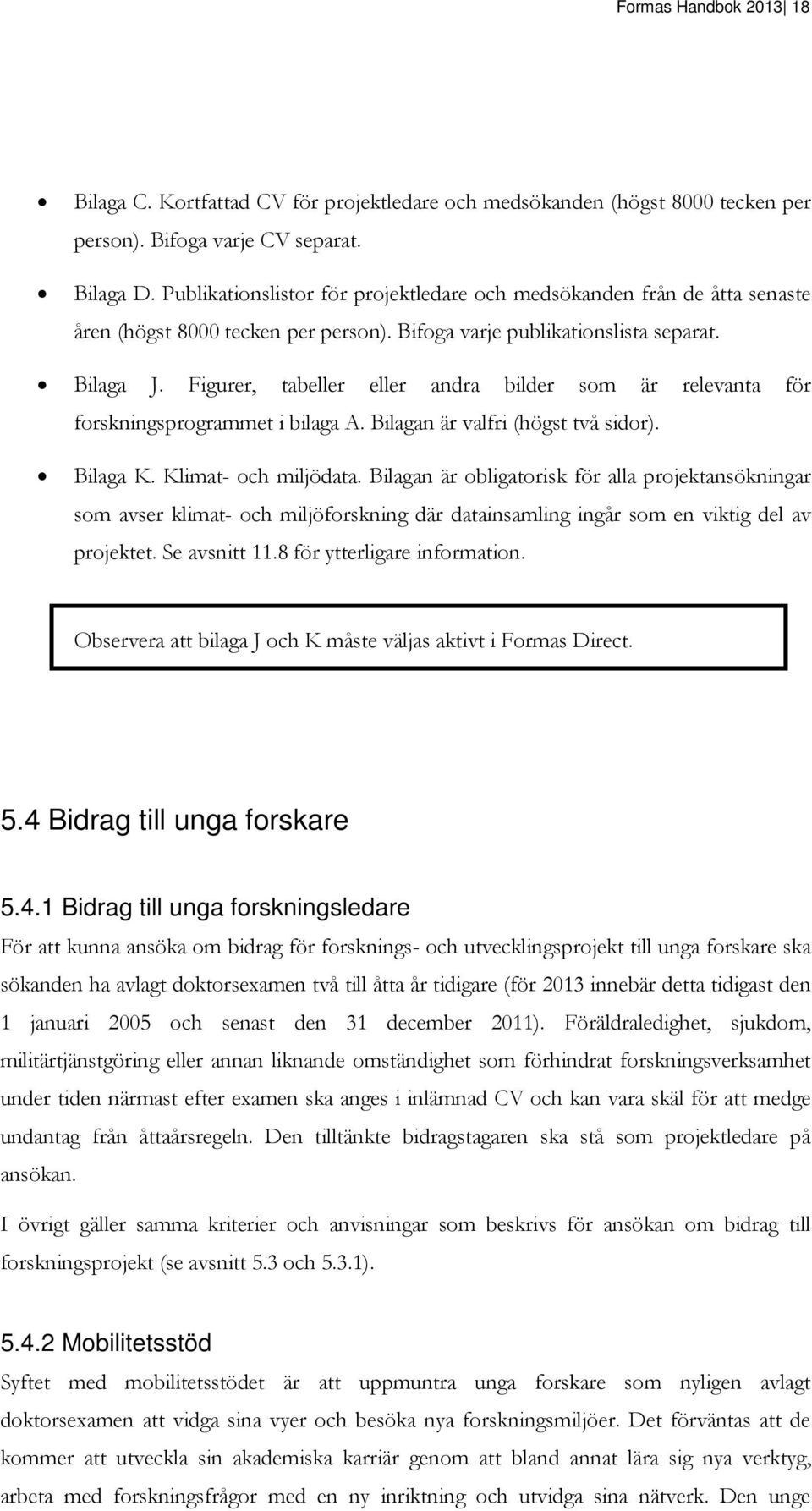 Figurer, tabeller eller andra bilder som är relevanta för forskningsprogrammet i bilaga A. Bilagan är valfri (högst två sidor). Bilaga K. Klimat- och miljödata.