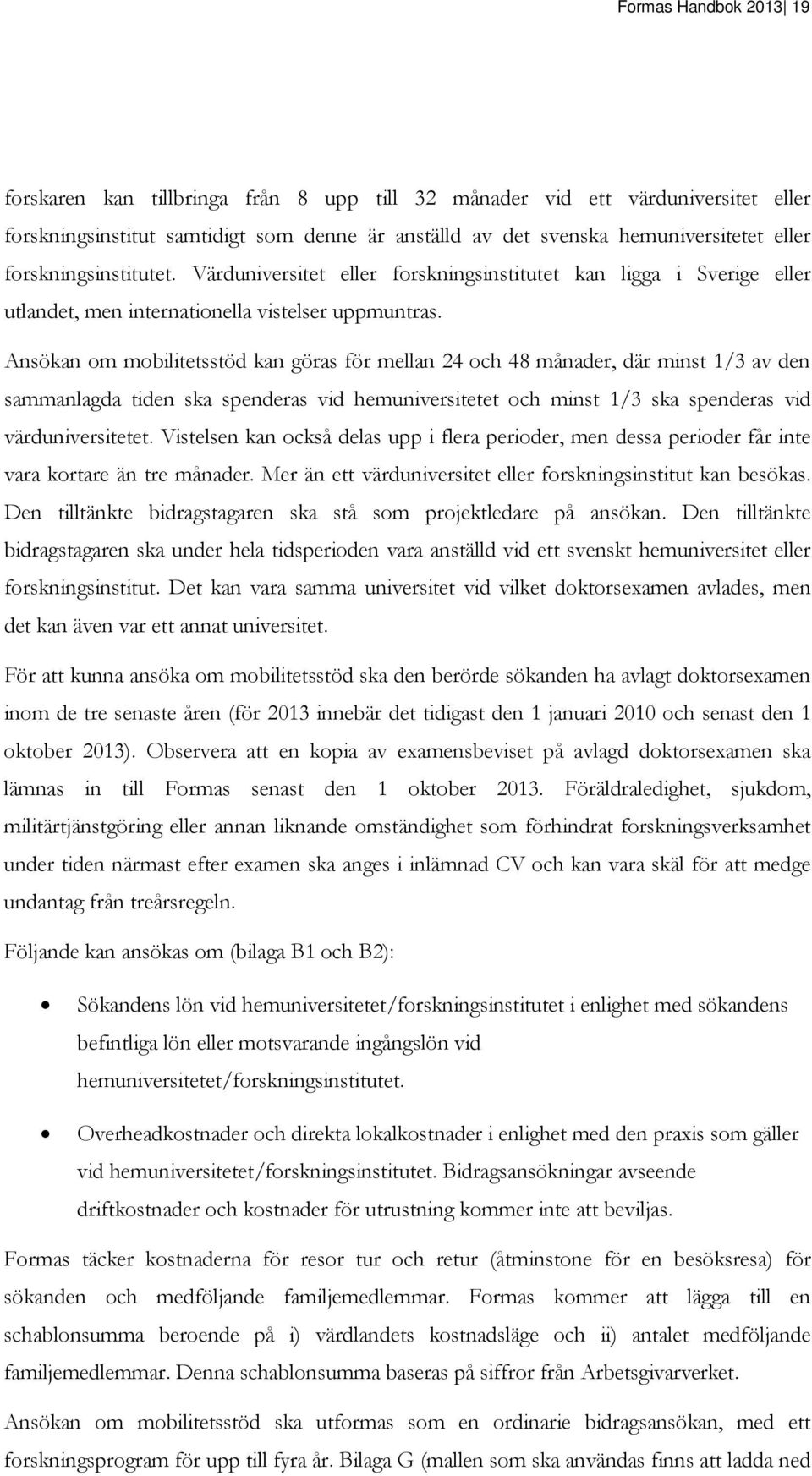 Ansökan om mobilitetsstöd kan göras för mellan 24 och 48 månader, där minst 1/3 av den sammanlagda tiden ska spenderas vid hemuniversitetet och minst 1/3 ska spenderas vid värduniversitetet.