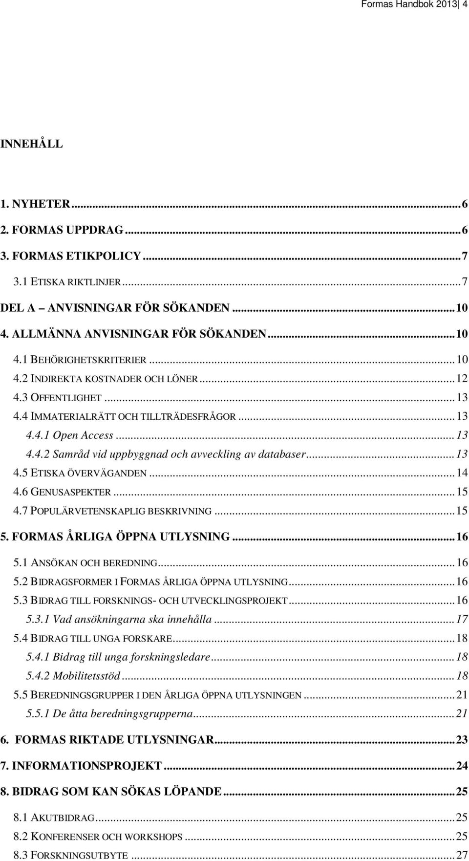 .. 13 4.5 ETISKA ÖVERVÄGANDEN... 14 4.6 GENUSASPEKTER... 15 4.7 POPULÄRVETENSKAPLIG BESKRIVNING... 15 5. FORMAS ÅRLIGA ÖPPNA UTLYSNING... 16 5.1 ANSÖKAN OCH BEREDNING... 16 5.2 BIDRAGSFORMER I FORMAS ÅRLIGA ÖPPNA UTLYSNING.