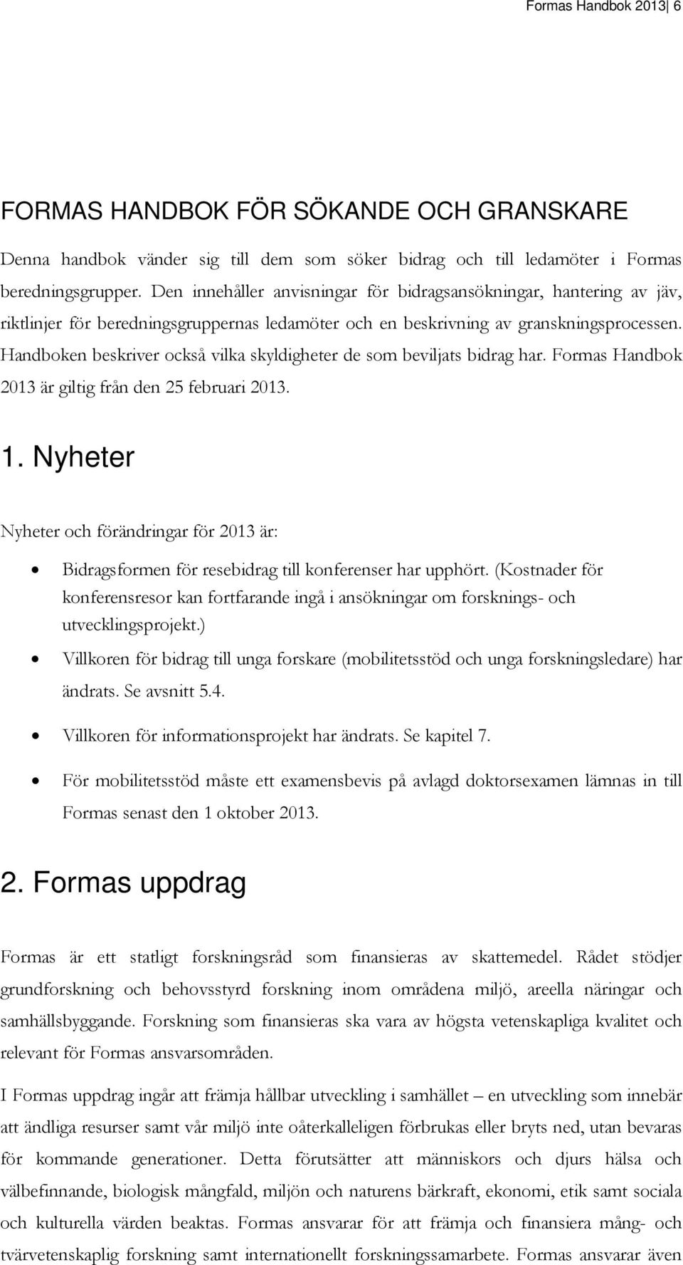 Handboken beskriver också vilka skyldigheter de som beviljats bidrag har. Formas Handbok 2013 är giltig från den 25 februari 2013. 1.