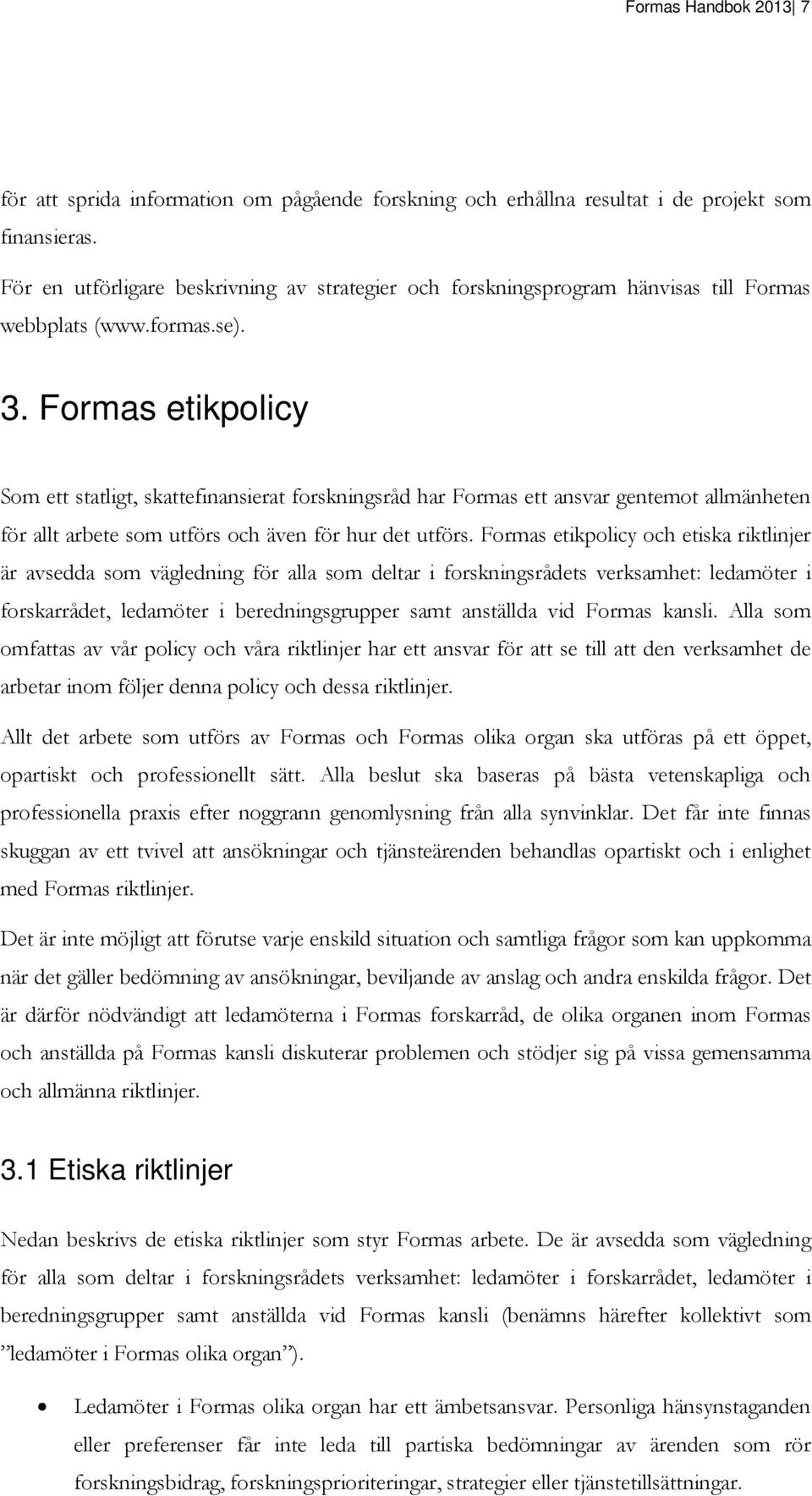 Formas etikpolicy Som ett statligt, skattefinansierat forskningsråd har Formas ett ansvar gentemot allmänheten för allt arbete som utförs och även för hur det utförs.