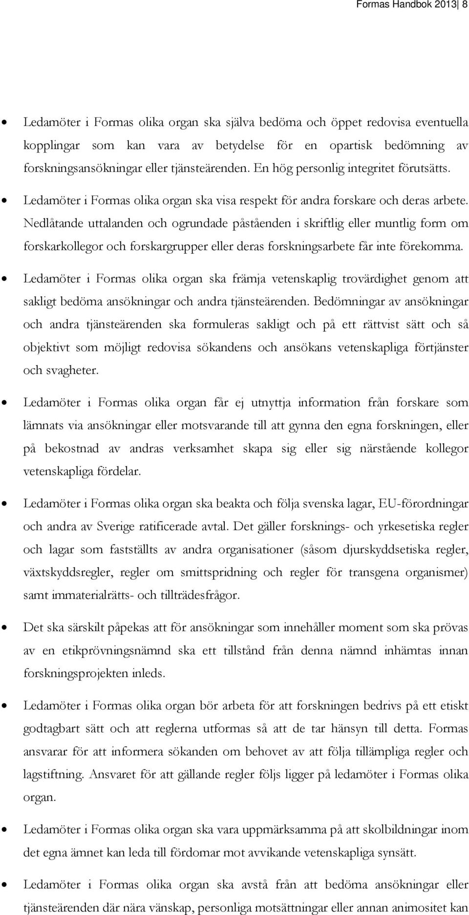 Nedlåtande uttalanden och ogrundade påståenden i skriftlig eller muntlig form om forskarkollegor och forskargrupper eller deras forskningsarbete får inte förekomma.