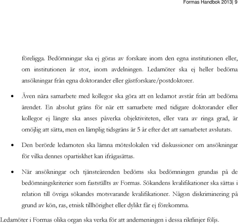 En absolut gräns för när ett samarbete med tidigare doktorander eller kollegor ej längre ska anses påverka objektiviteten, eller vara av ringa grad, är omöjlig att sätta, men en lämplig tidsgräns är
