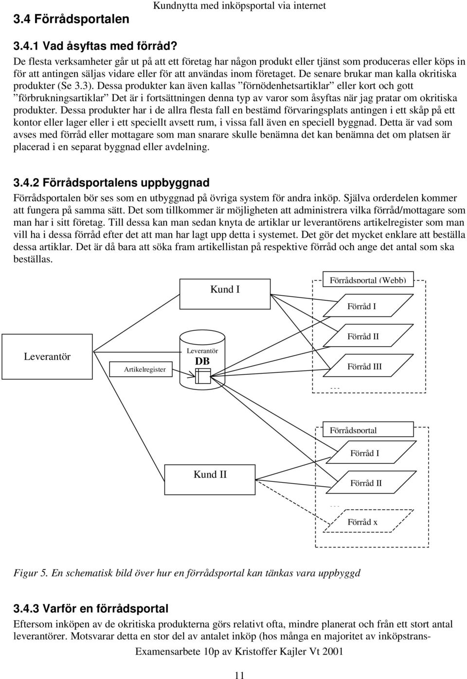 De senare brukar man kalla okritiska produkter (Se 3.3).