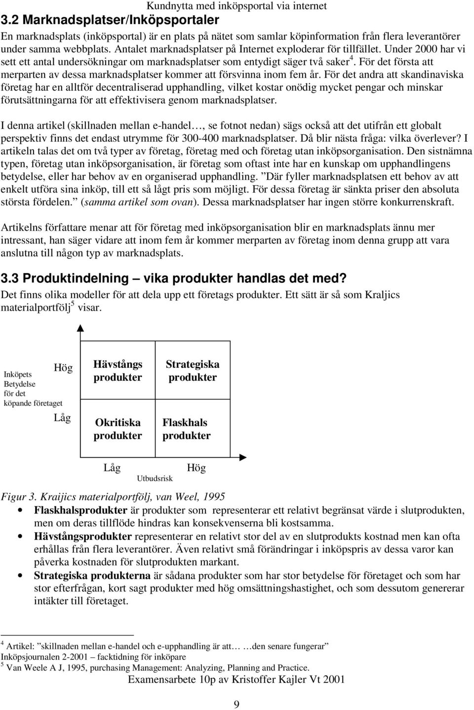 För det första att merparten av dessa marknadsplatser kommer att försvinna inom fem år.