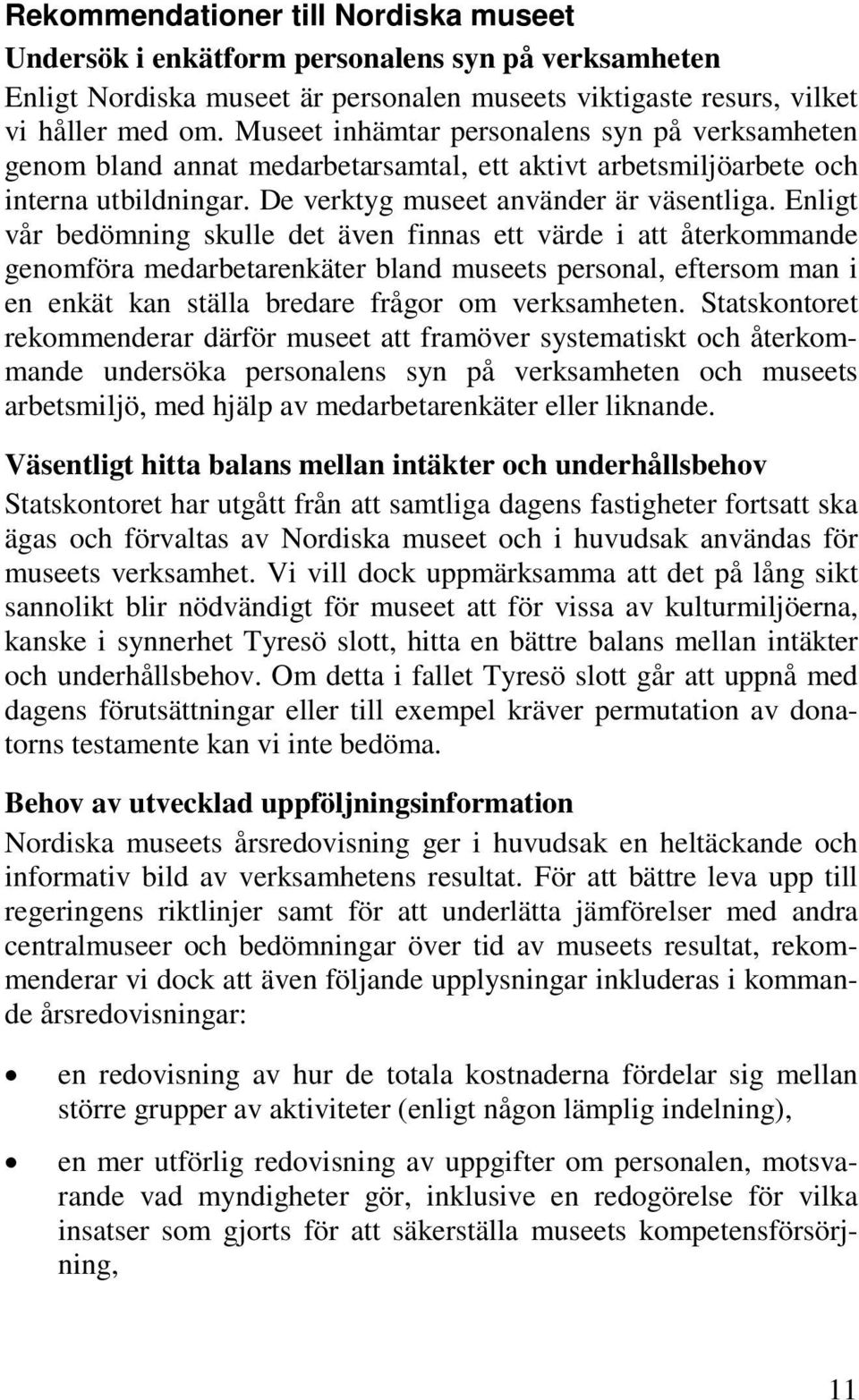 Enligt vår bedömning skulle det även finnas ett värde i att återkommande genomföra medarbetarenkäter bland museets personal, eftersom man i en enkät kan ställa bredare frågor om verksamheten.