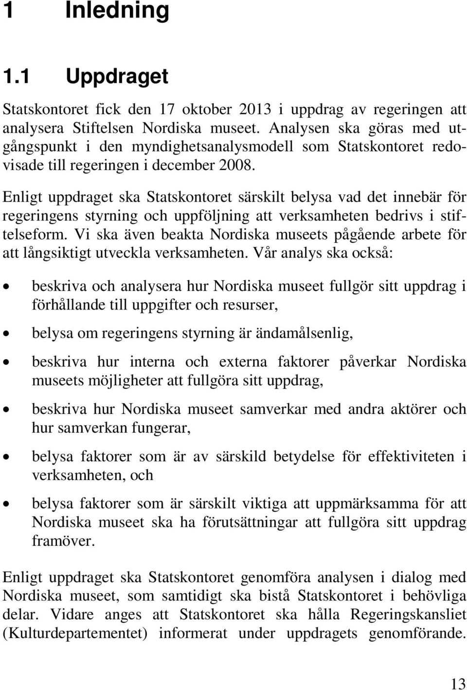 Enligt uppdraget ska Statskontoret särskilt belysa vad det innebär för regeringens styrning och uppföljning att verksamheten bedrivs i stiftelseform.