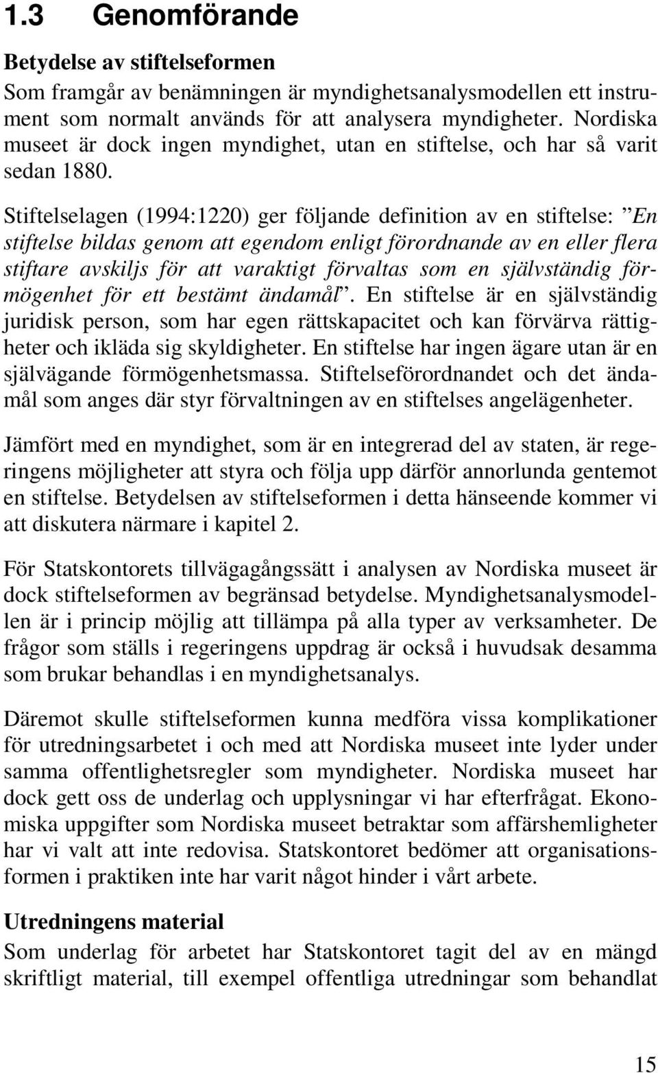 Stiftelselagen (1994:1220) ger följande definition av en stiftelse: En stiftelse bildas genom att egendom enligt förordnande av en eller flera stiftare avskiljs för att varaktigt förvaltas som en