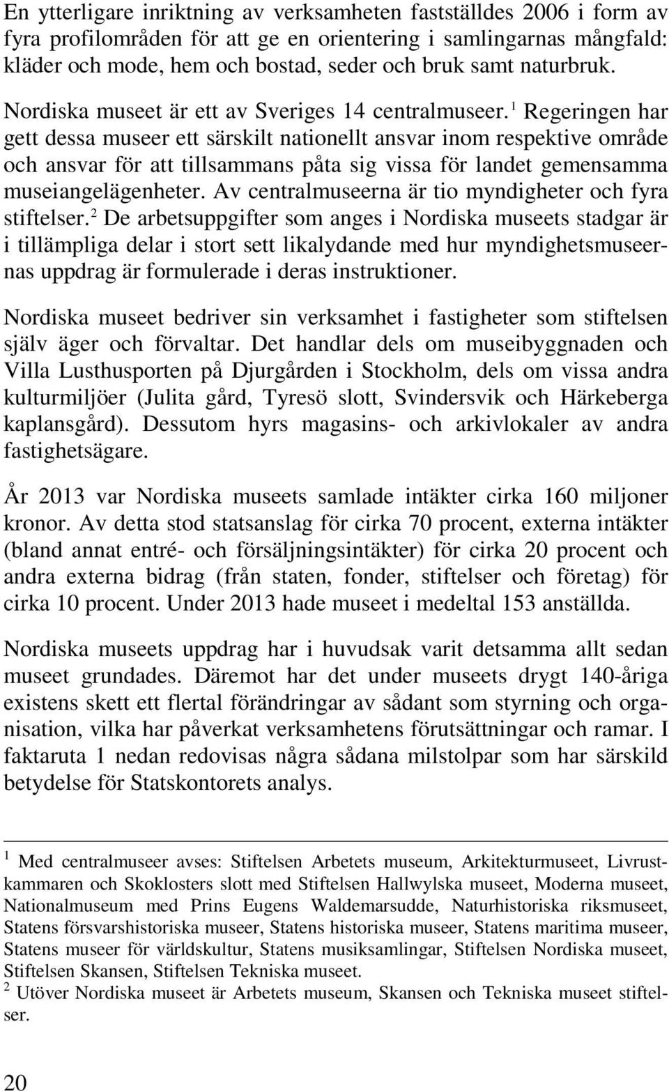 1 Regeringen har gett dessa museer ett särskilt nationellt ansvar inom respektive område och ansvar för att tillsammans påta sig vissa för landet gemensamma museiangelägenheter.