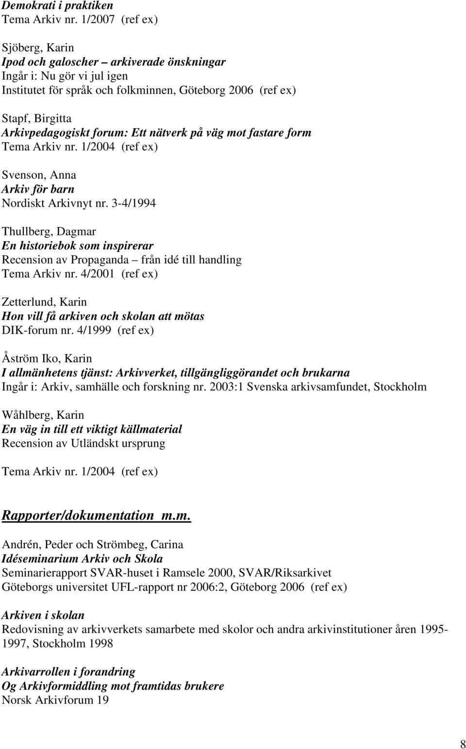 väg mot fastare form Svenson, Anna Arkiv för barn Nordiskt Arkivnyt nr. 3-4/1994 Thullberg, Dagmar En historiebok som inspirerar Recension av Propaganda från idé till handling Tema Arkiv nr.