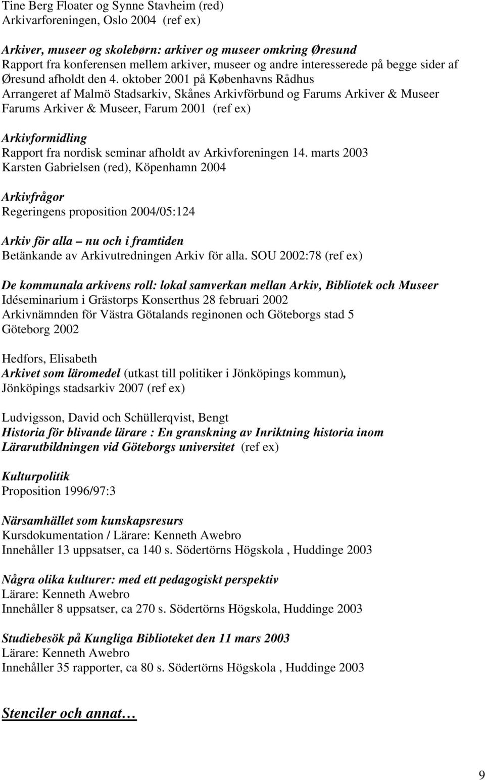 oktober 2001 på Københavns Rådhus Arrangeret af Malmö Stadsarkiv, Skånes Arkivförbund og Farums Arkiver & Museer Farums Arkiver & Museer, Farum 2001 (ref ex) Arkivformidling Rapport fra nordisk