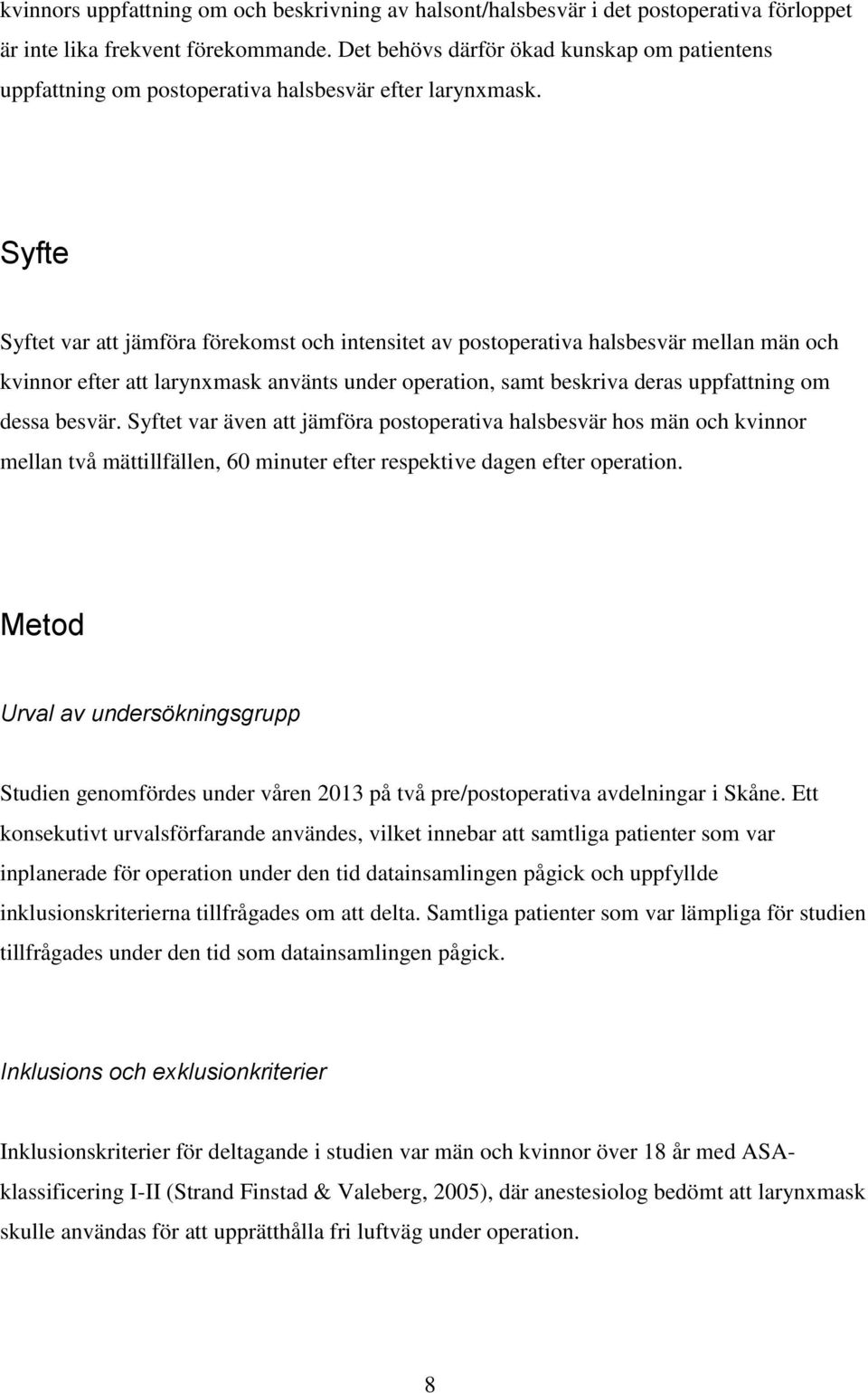 Syfte Syftet var att jämföra förekomst och intensitet av postoperativa halsbesvär mellan män och kvinnor efter att larynxmask använts under operation, samt beskriva deras uppfattning om dessa besvär.