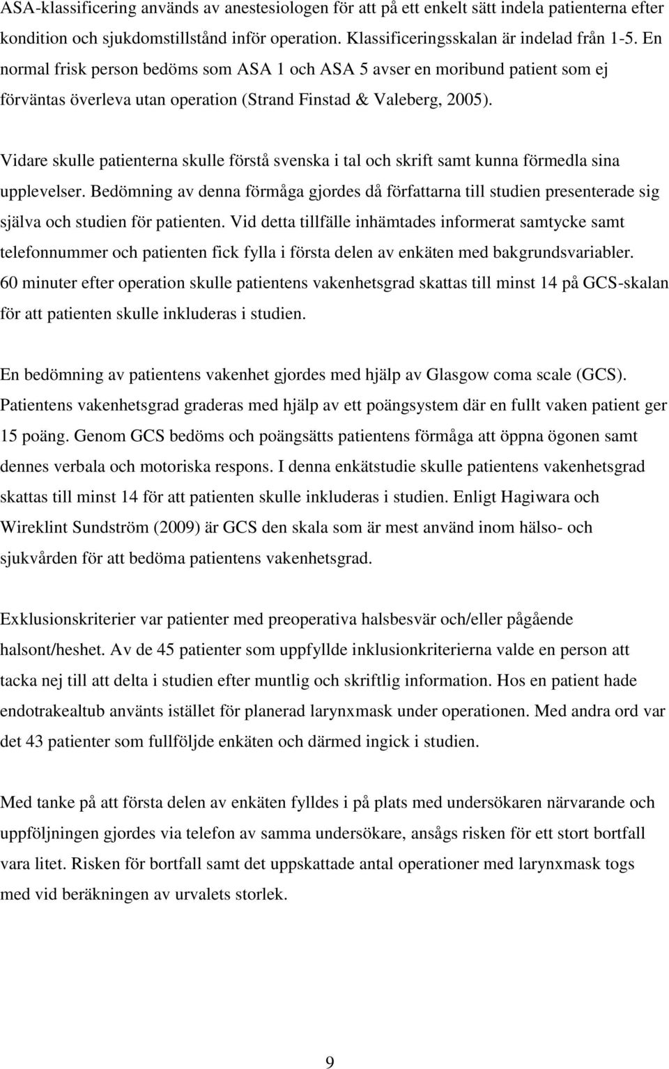 Vidare skulle patienterna skulle förstå svenska i tal och skrift samt kunna förmedla sina upplevelser.