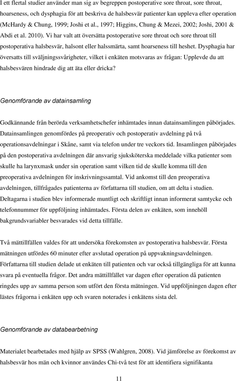 Vi har valt att översätta postoperative sore throat och sore throat till postoperativa halsbesvär, halsont eller halssmärta, samt hoarseness till heshet.