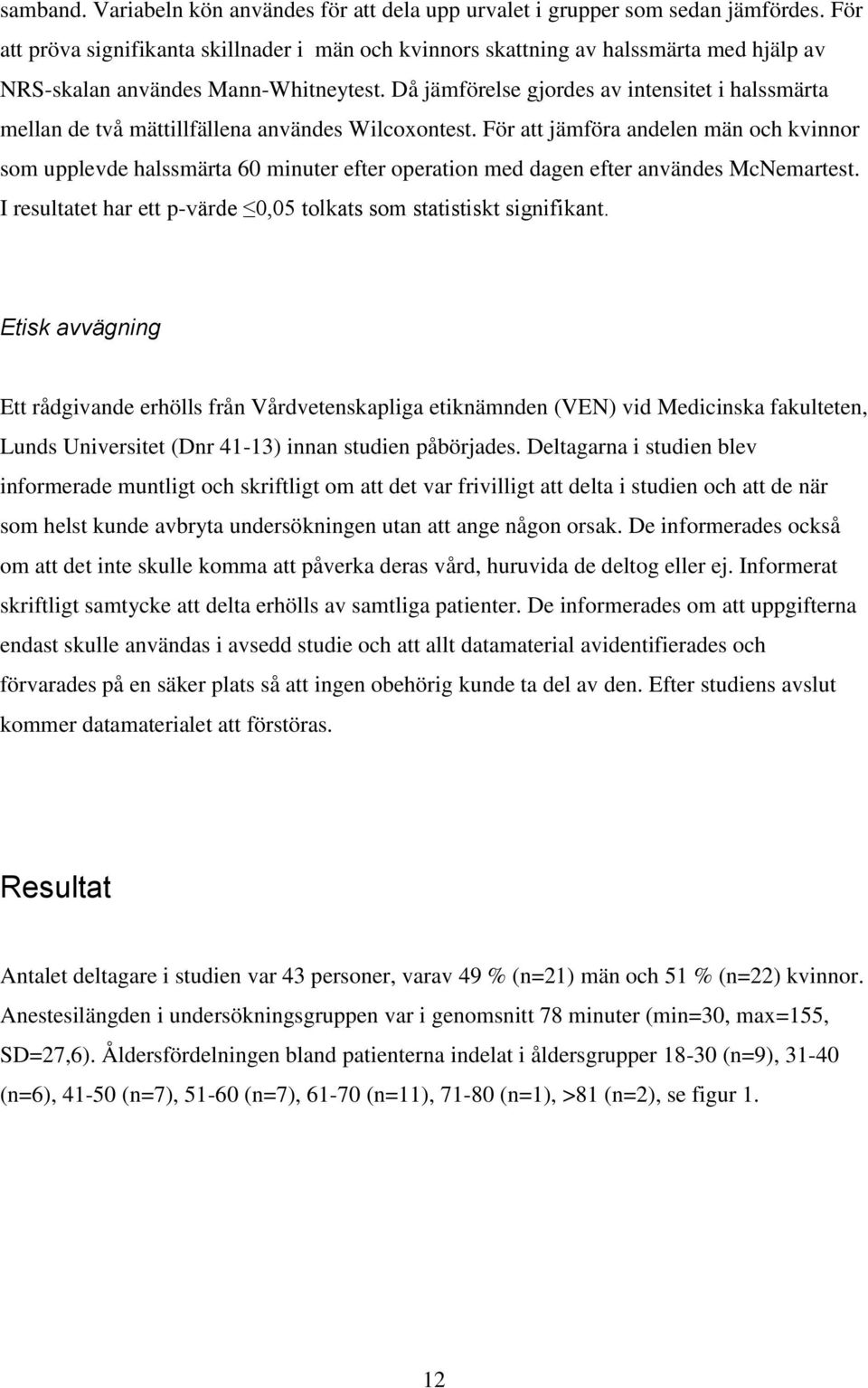 Då jämförelse gjordes av intensitet i halssmärta mellan de två mättillfällena användes Wilcoxontest.