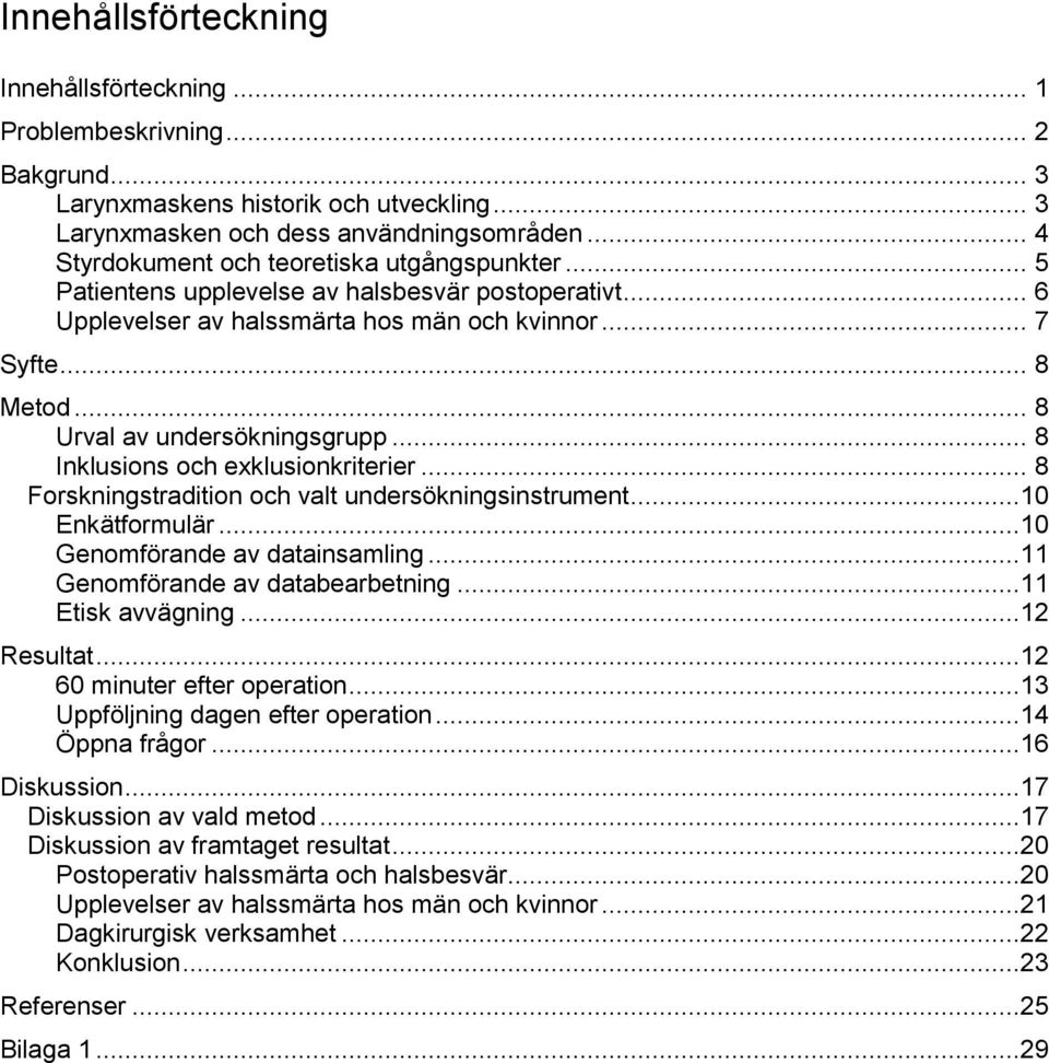 .. 8 Urval av undersökningsgrupp... 8 Inklusions och exklusionkriterier... 8 Forskningstradition och valt undersökningsinstrument...10 Enkätformulär...10 Genomförande av datainsamling.