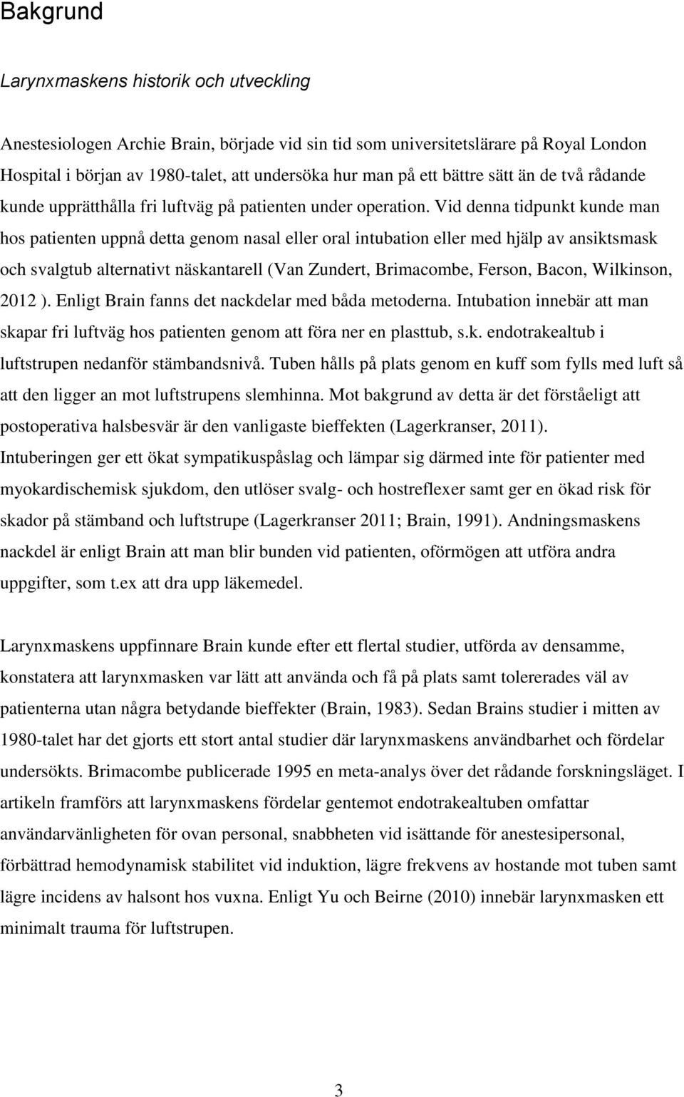 Vid denna tidpunkt kunde man hos patienten uppnå detta genom nasal eller oral intubation eller med hjälp av ansiktsmask och svalgtub alternativt näskantarell (Van Zundert, Brimacombe, Ferson, Bacon,