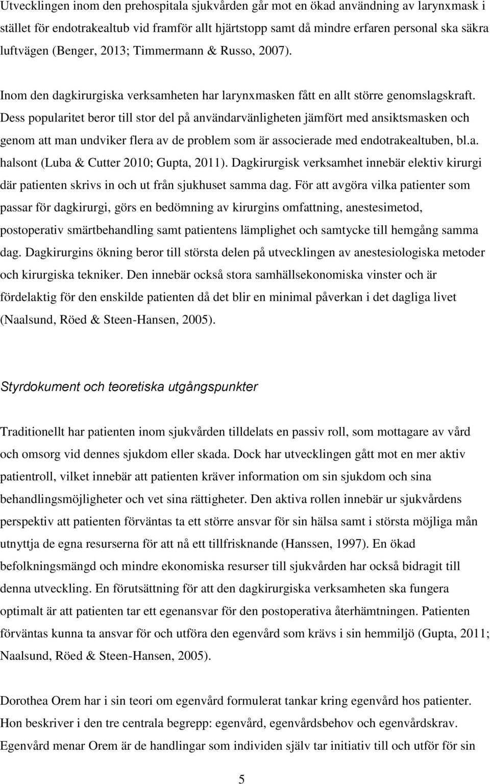 Dess popularitet beror till stor del på användarvänligheten jämfört med ansiktsmasken och genom att man undviker flera av de problem som är associerade med endotrakealtuben, bl.a. halsont (Luba & Cutter 2010; Gupta, 2011).