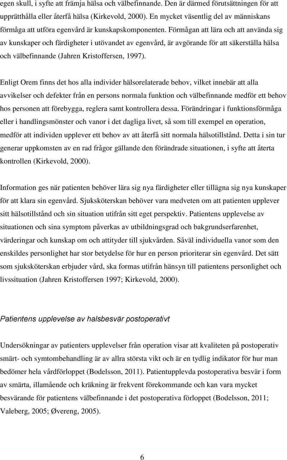 Förmågan att lära och att använda sig av kunskaper och färdigheter i utövandet av egenvård, är avgörande för att säkerställa hälsa och välbefinnande (Jahren Kristoffersen, 1997).