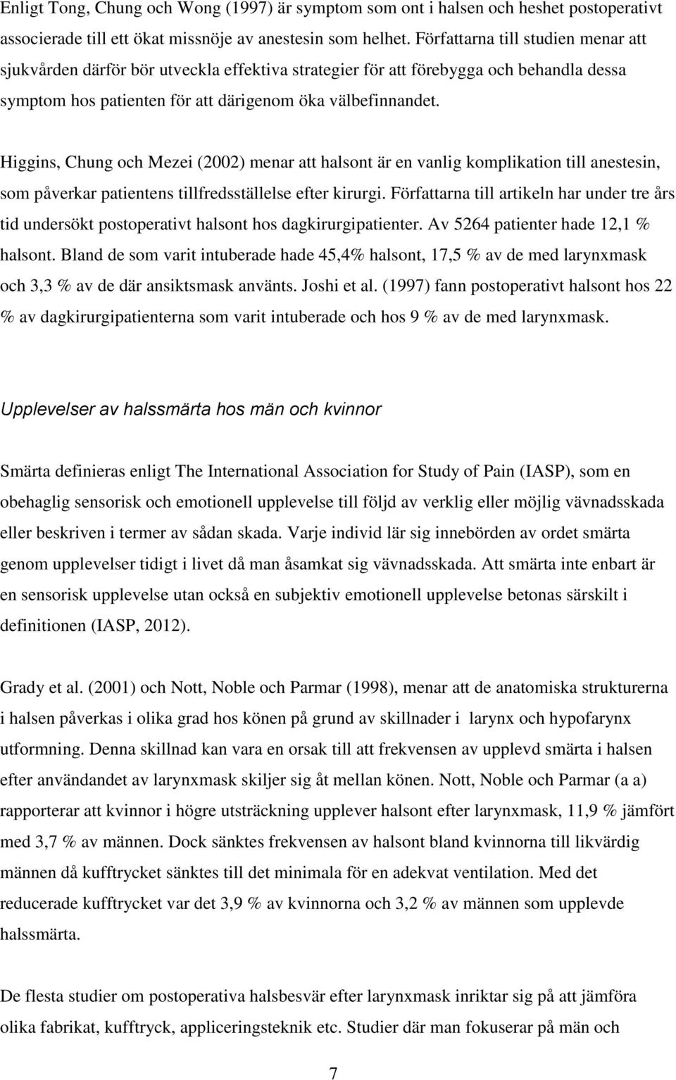 Higgins, Chung och Mezei (2002) menar att halsont är en vanlig komplikation till anestesin, som påverkar patientens tillfredsställelse efter kirurgi.