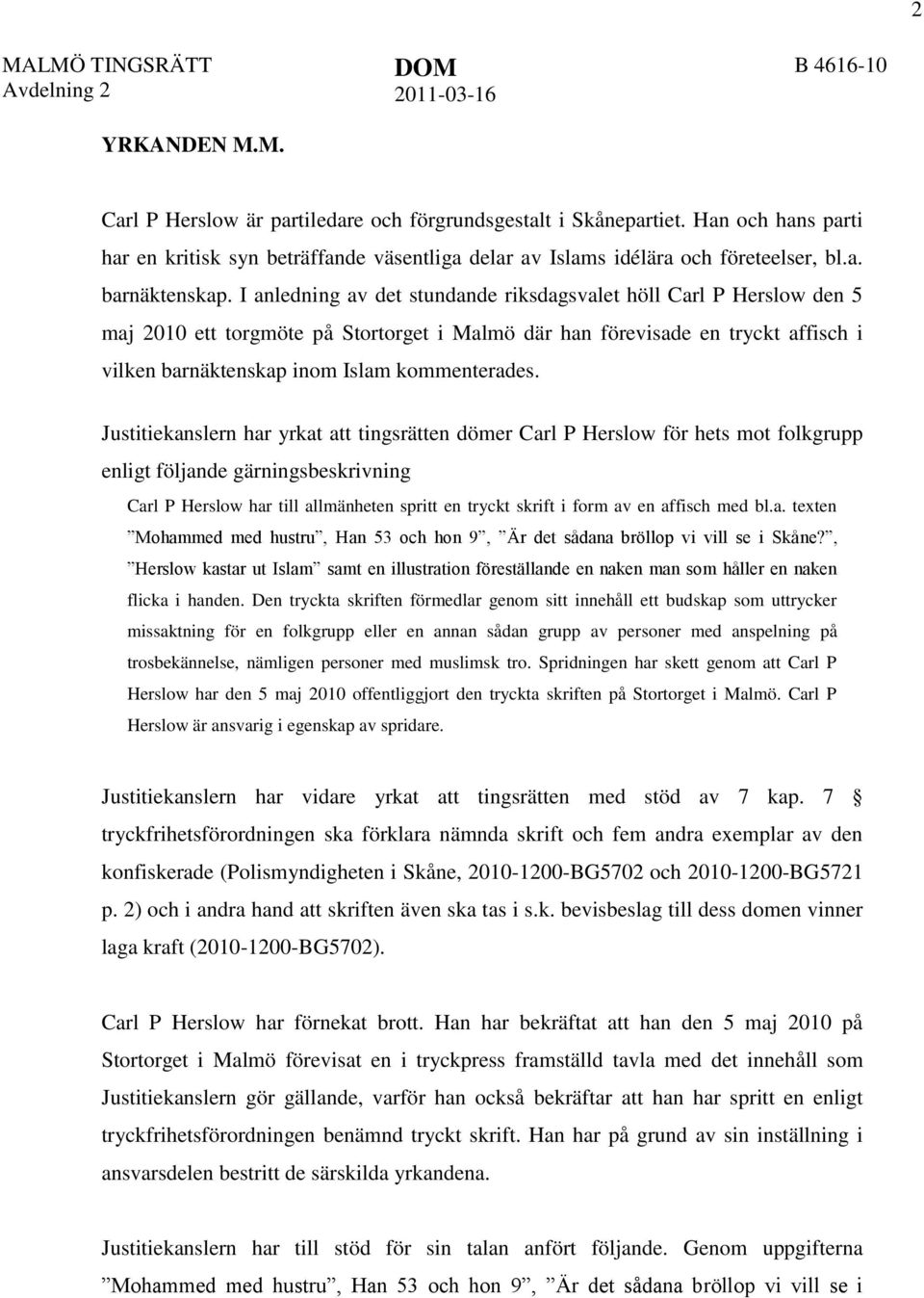 Justitiekanslern har yrkat att tingsrätten dömer Carl P Herslow för hets mot folkgrupp enligt följande gärningsbeskrivning Carl P Herslow har till allmänheten spritt en tryckt skrift i form av en