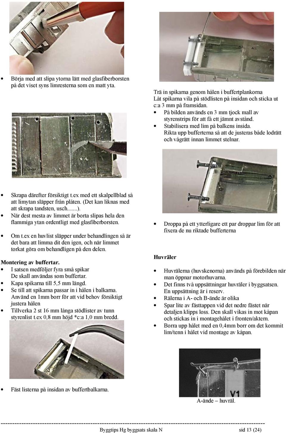 På bilden används en 3 mm tjock mall av styrenstrips för att få ett jämnt avstånd. Stabilisera med lim på balkens insida.