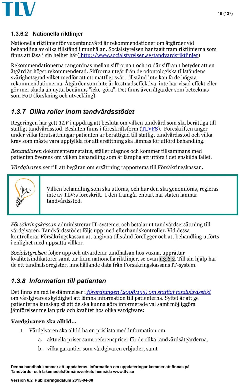 se/tandvardsriktlinjer) Rekommendationerna rangordnas mellan siffrorna 1 och 10 där siffran 1 betyder att en åtgärd är högst rekommenderad.