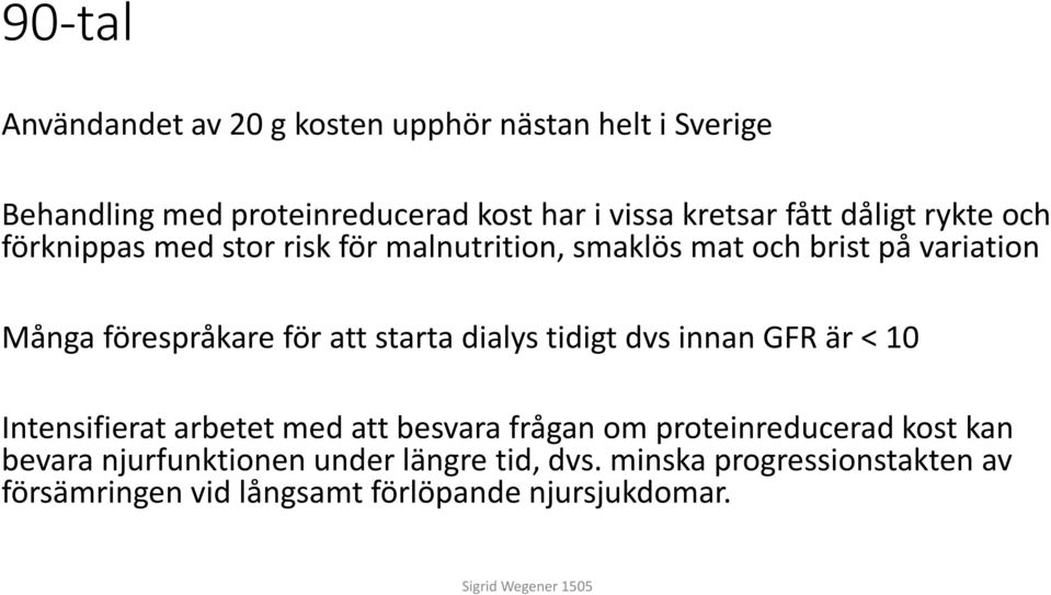 att starta dialys tidigt dvs innan GFR är < 10 Intensifierat arbetet med att besvara frågan om proteinreducerad kost kan