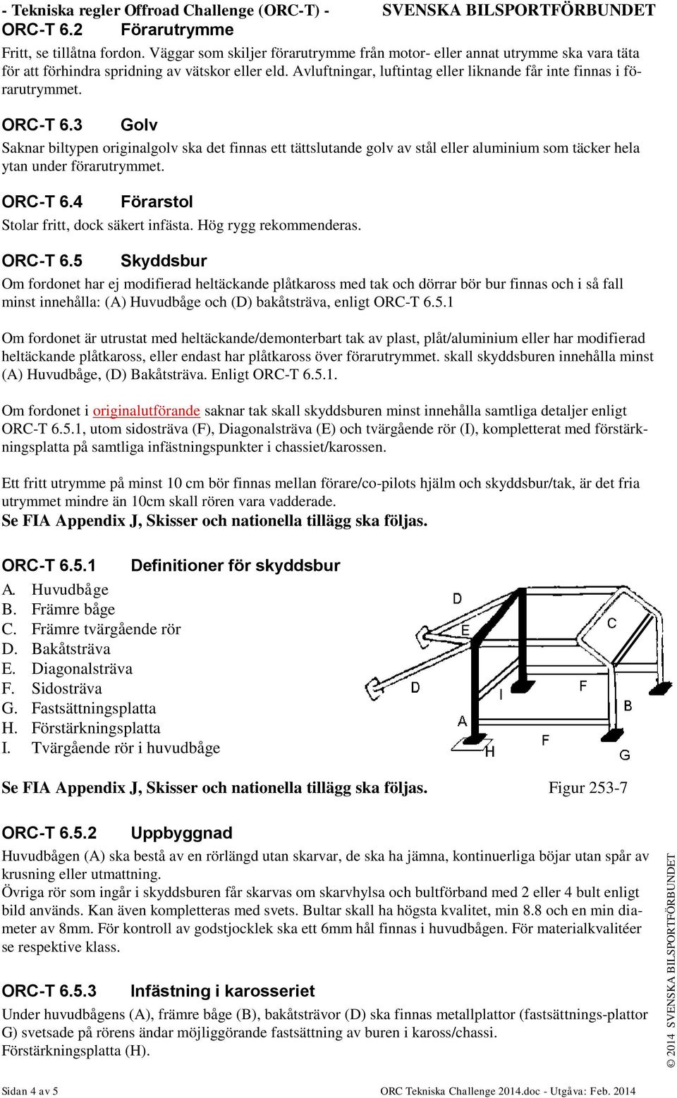 ORC-T 6.3 Golv Saknar biltypen originalgolv ska det finnas ett tättslutande golv av stål eller aluminium som täcker hela ytan under förarutrymmet. ORC-T 6.