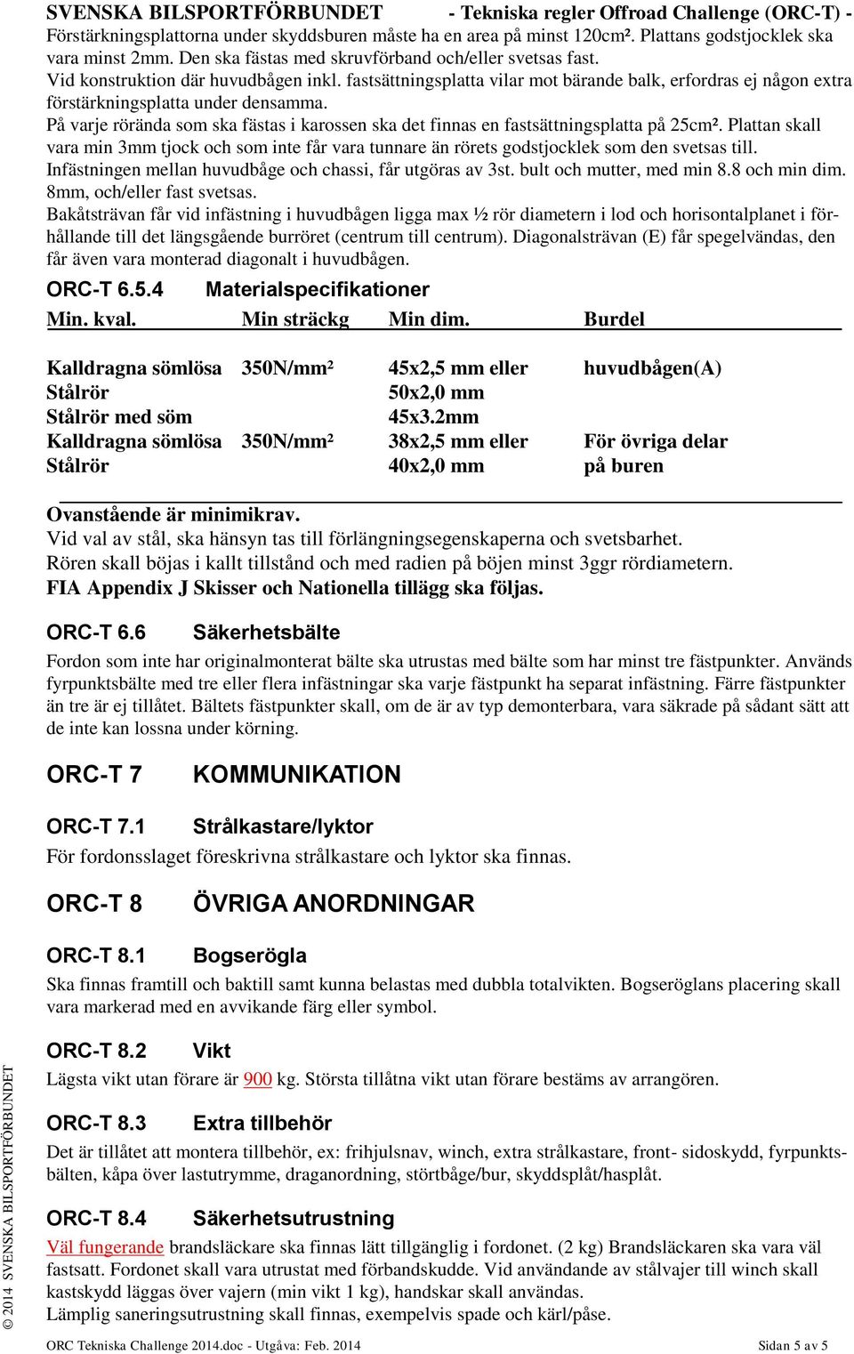 På varje rörända som ska fästas i karossen ska det finnas en fastsättningsplatta på 25cm². Plattan skall vara min 3mm tjock och som inte får vara tunnare än rörets godstjocklek som den svetsas till.